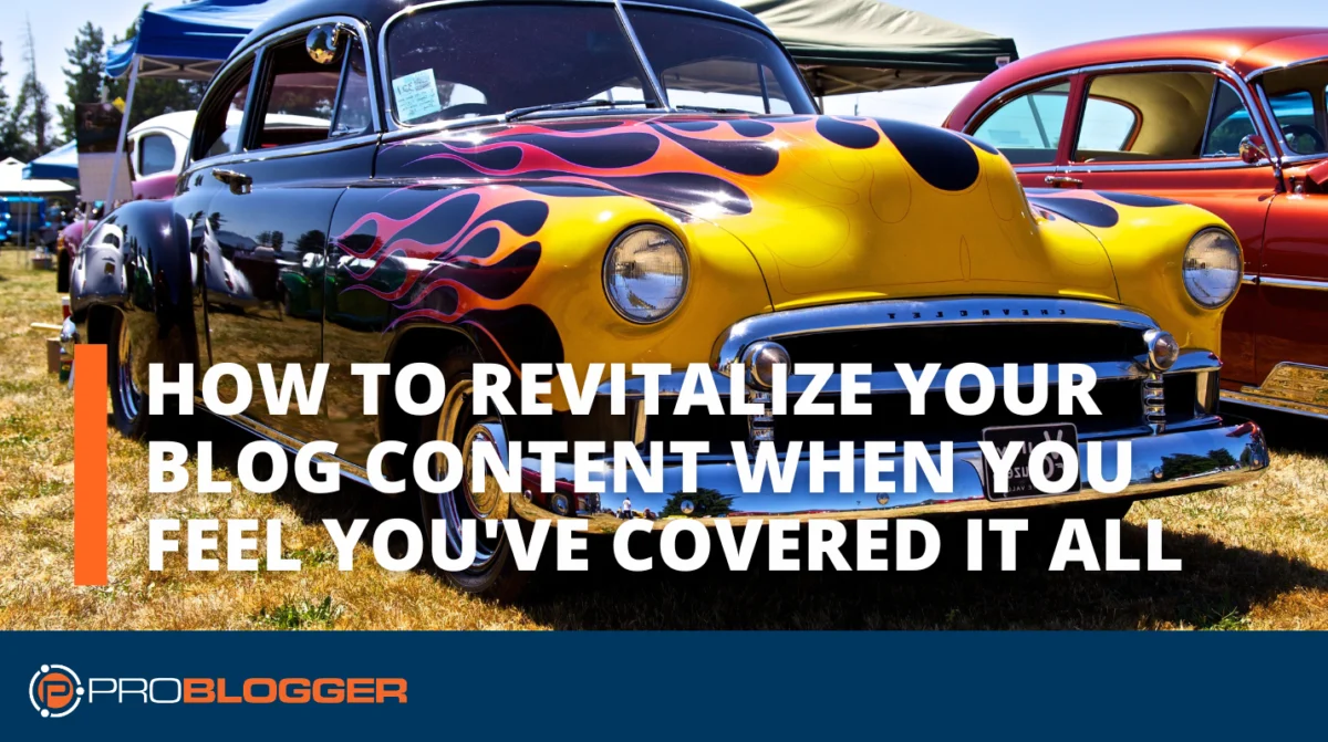How to Revitalize Your Blog Content When You Feel Youve Covered It All.