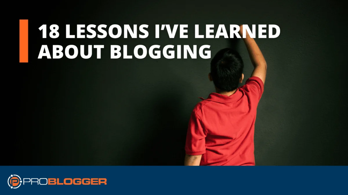 18 Lessons I’ve Learned about Blogging