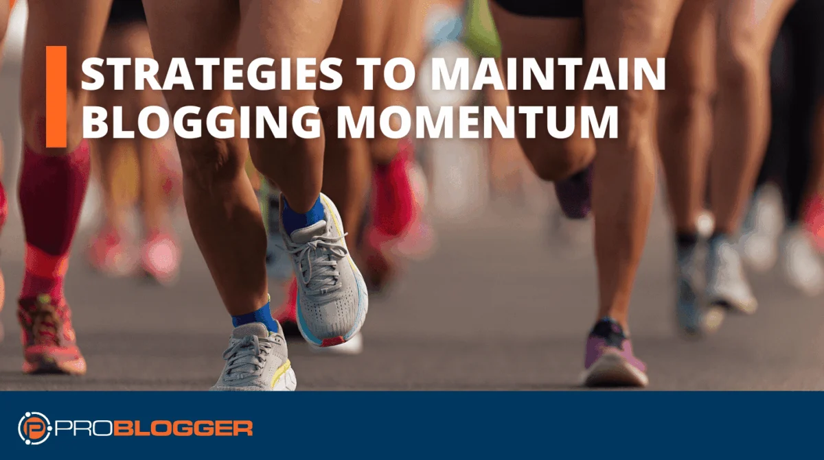 Strategies to Maintain Blogging Momentum Through Life’s Ups and Downs.